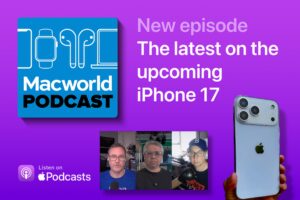 Macworld Podcast: The latest news about the iPhone 17